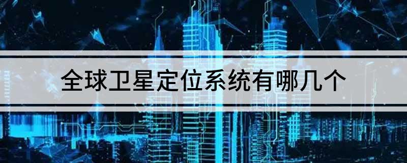 全球卫星定位系统有哪乐竞体育官网几个(图1)